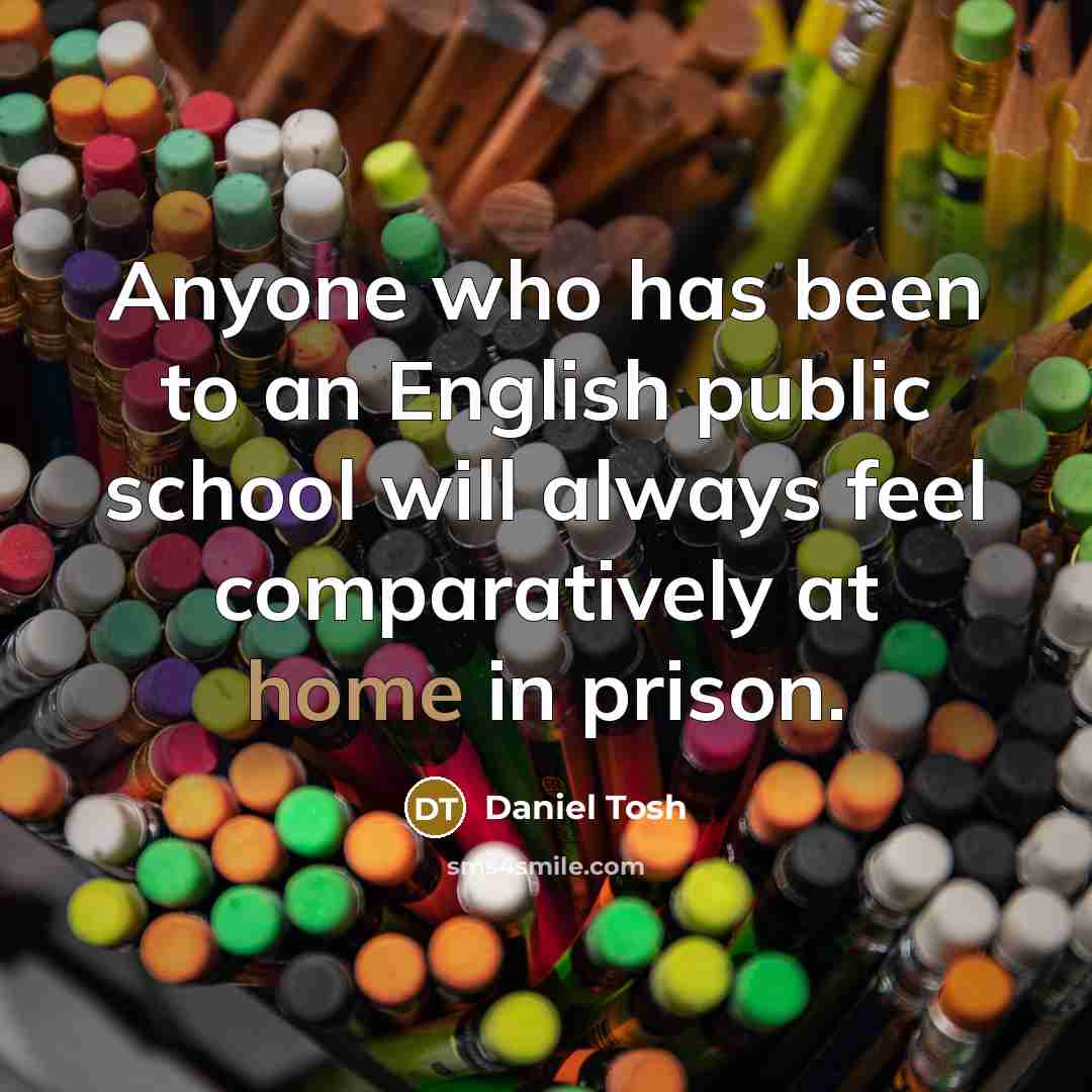 “Anyone who has been to an English public school will…” quote by Daniel Tosh