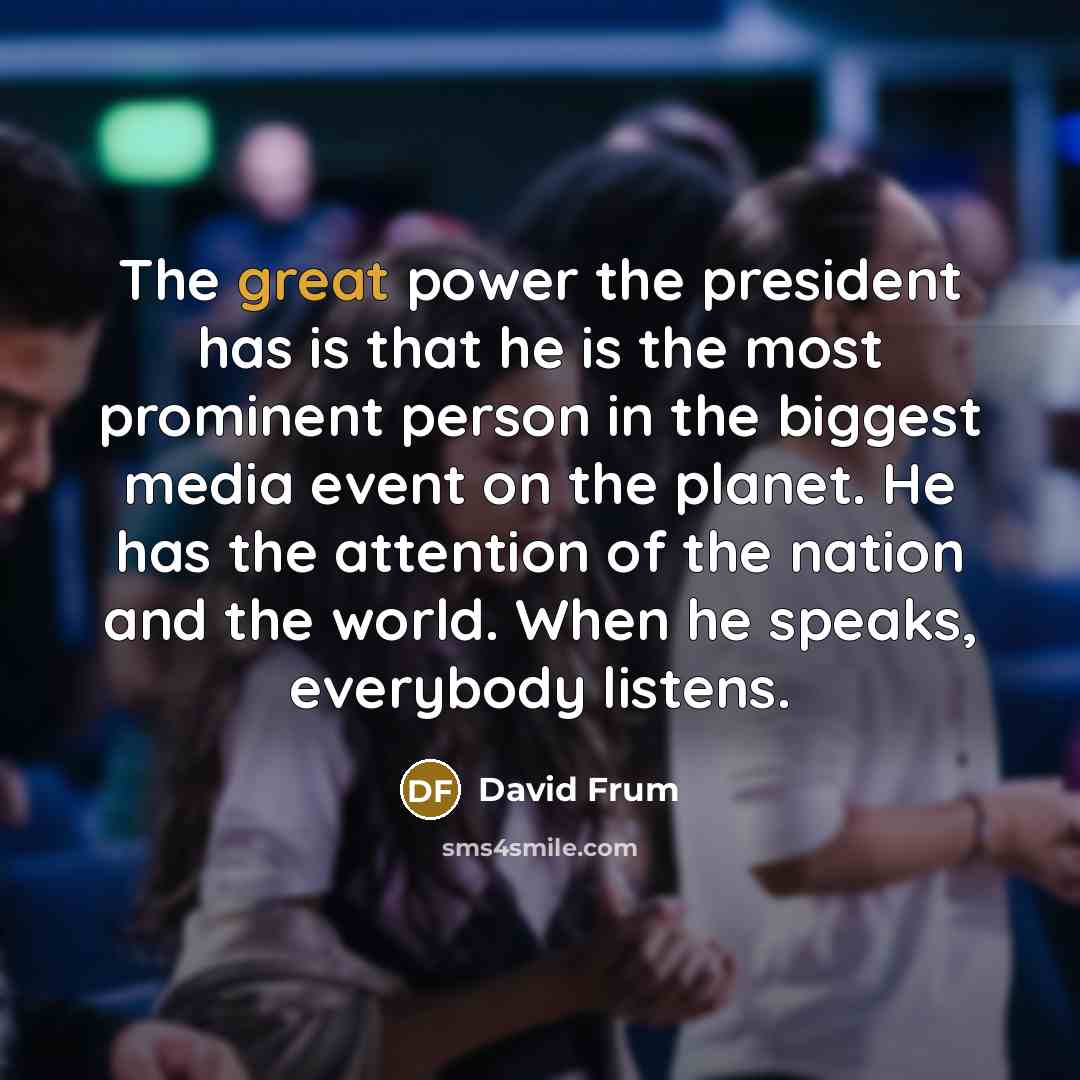 “The great power the president has is that he is…” quote by David Frum