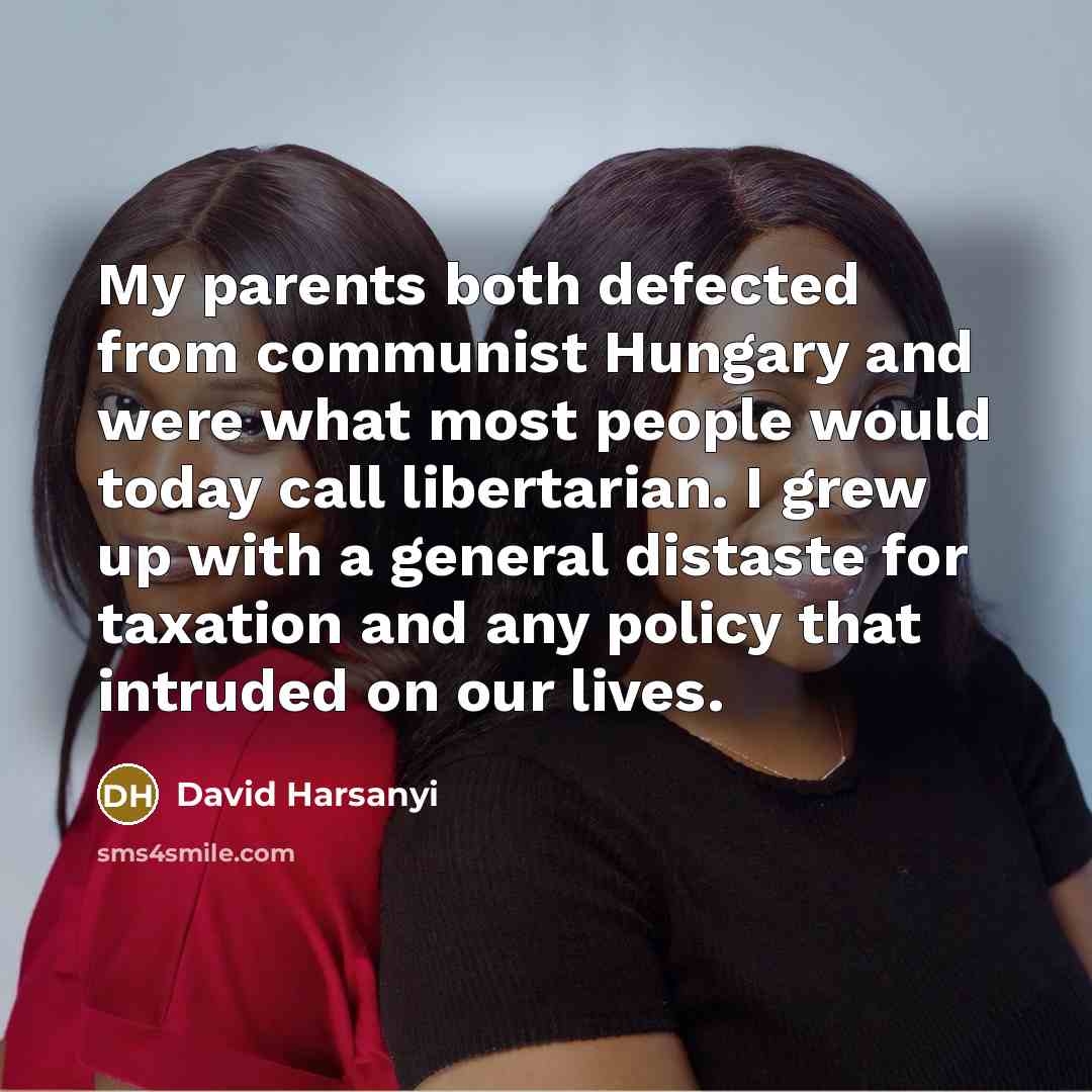 “My parents both defected from communist Hungary and were what…” quote by David Harsanyi