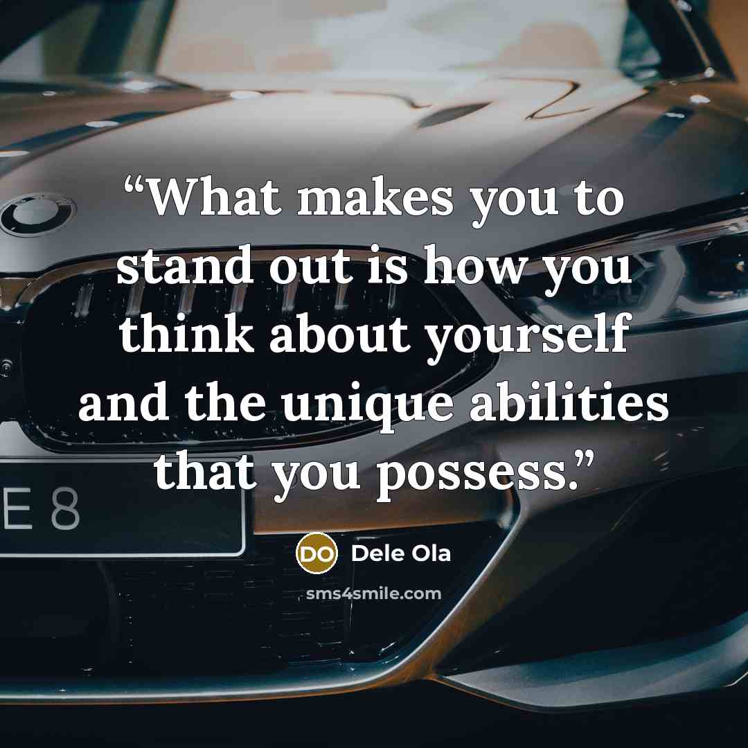 “What makes you to stand out is how you think about yourself and the unique abilities that you possess.” quote by Dele Ola
