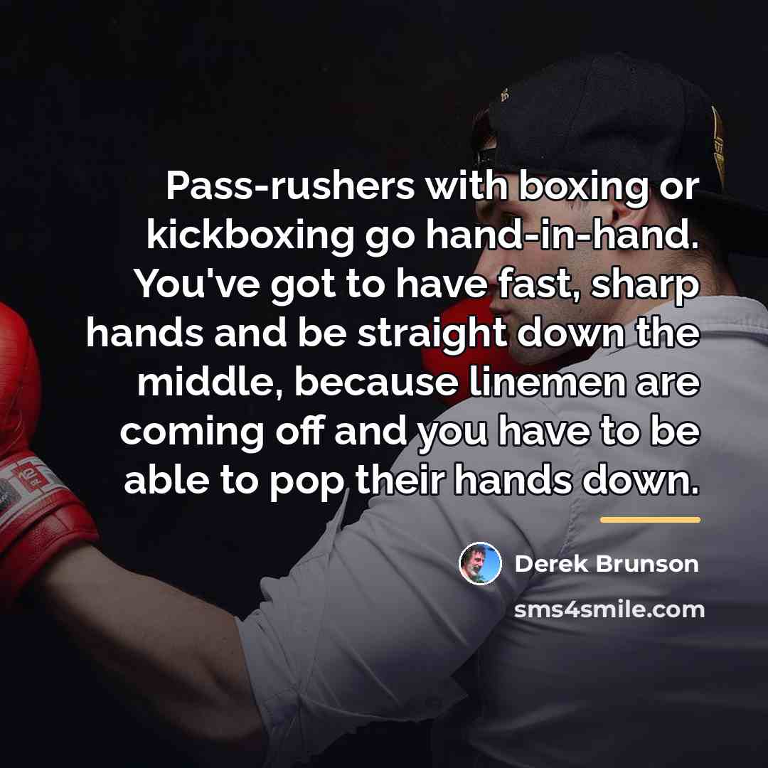 “Pass-rushers with boxing or kickboxing go hand-in-hand. You've got to…” quote by Derek Brunson