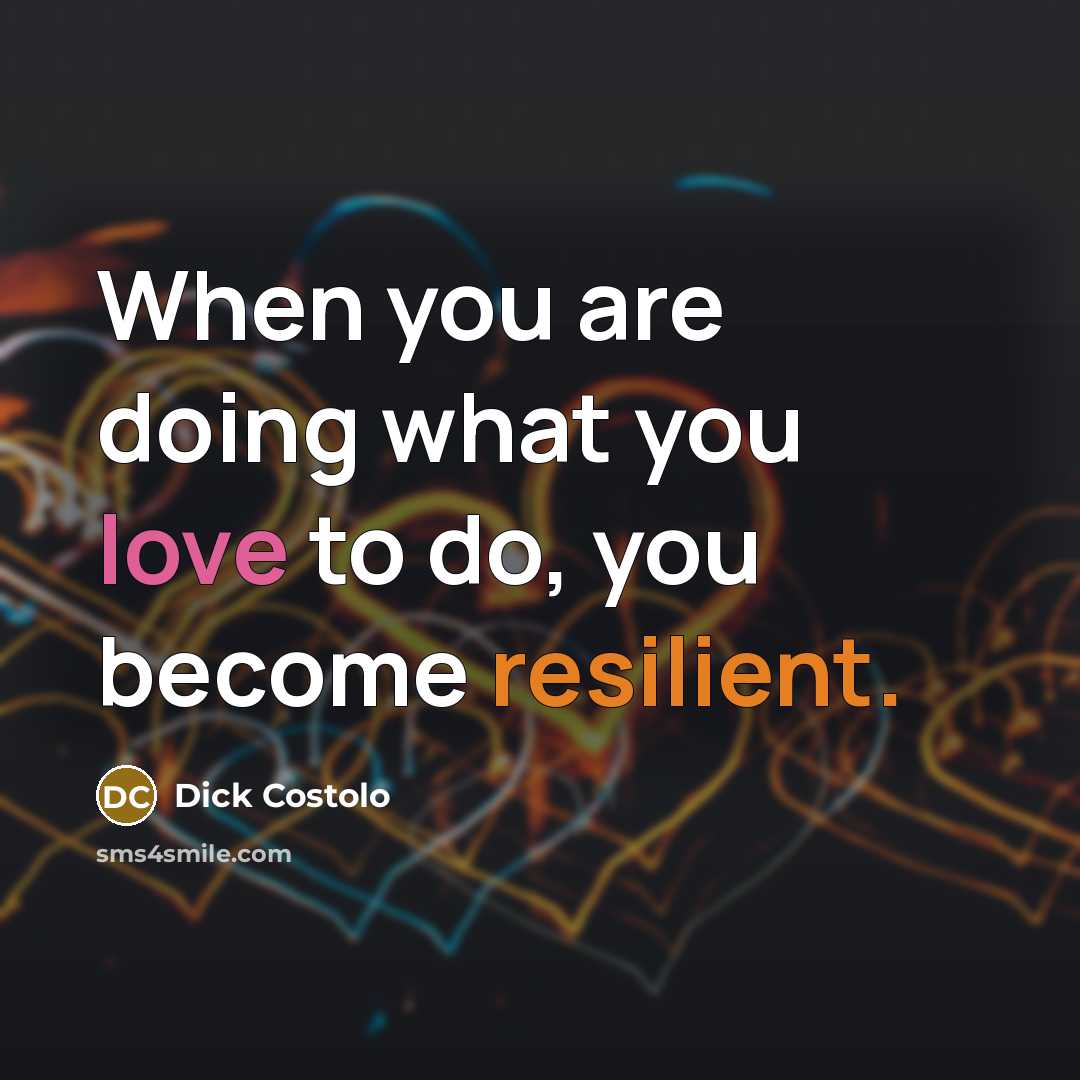 “When you are doing what you love to do, you become resilient.” quote by Dick Costolo
