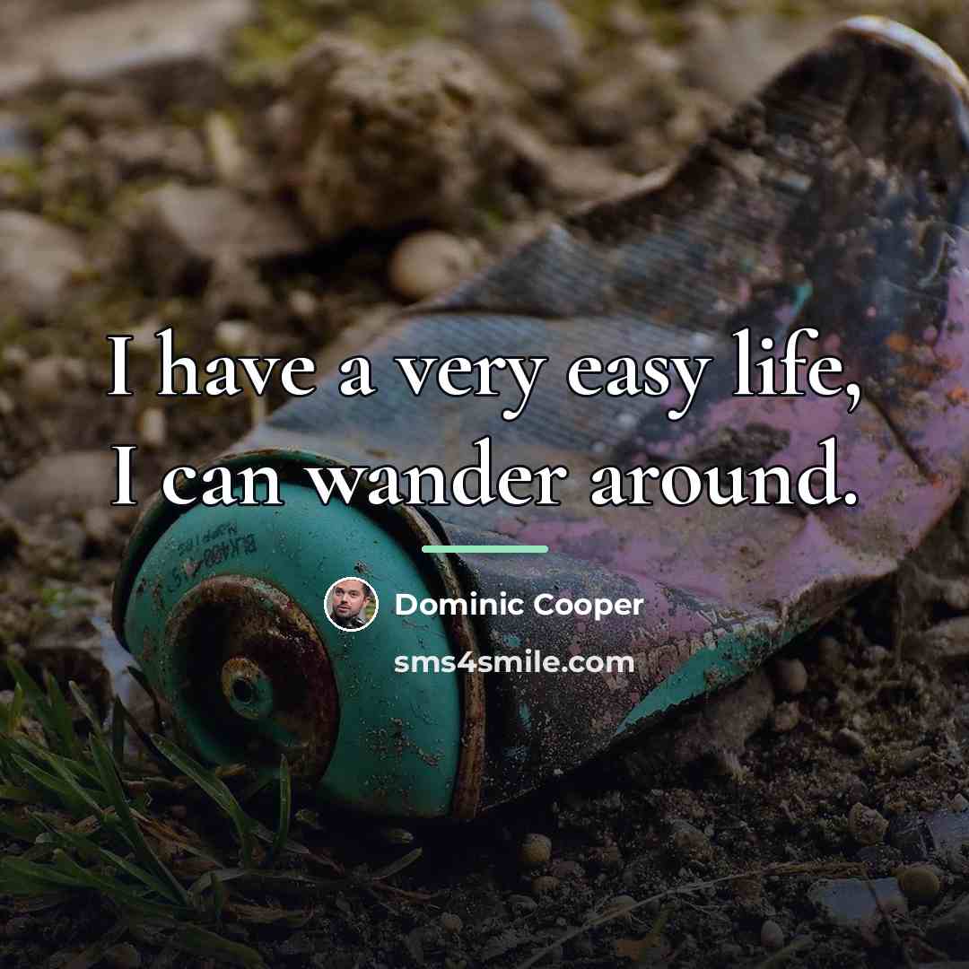 “I have a very easy life, I can wander around.…” quote by Dominic Cooper