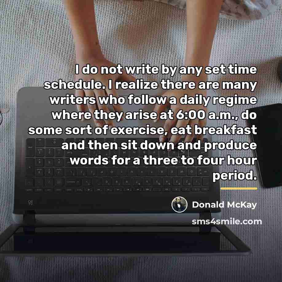 “I do not write by any set time schedule. I…” quote by Donald McKay