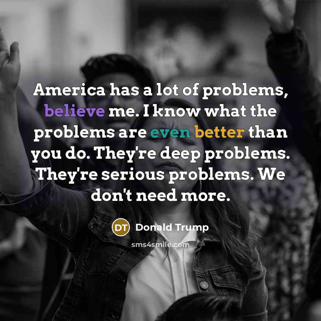 “America has a lot of problems, believe me. I know…” quote by Donald Trump