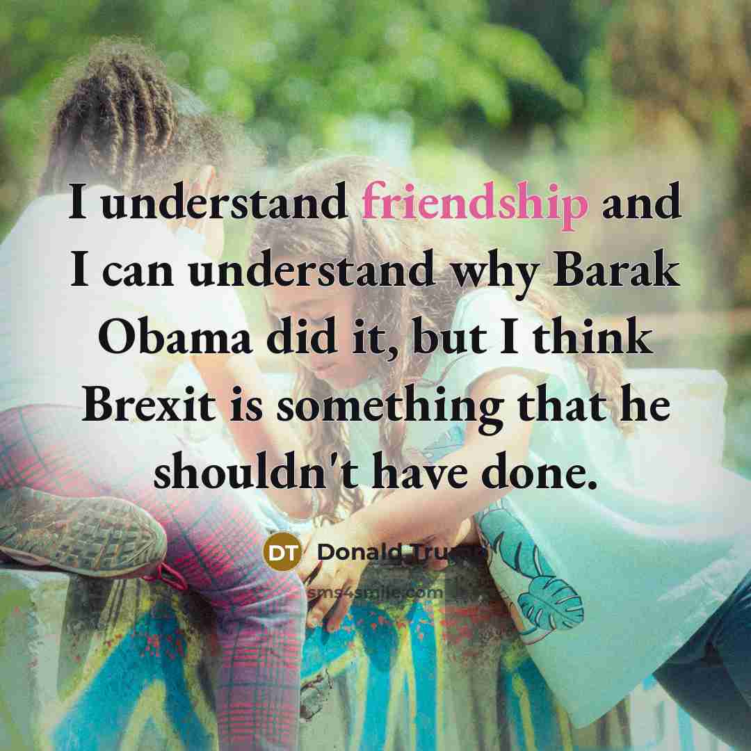 “I understand friendship and I can understand why Barak Obama…” quote by Donald Trump
