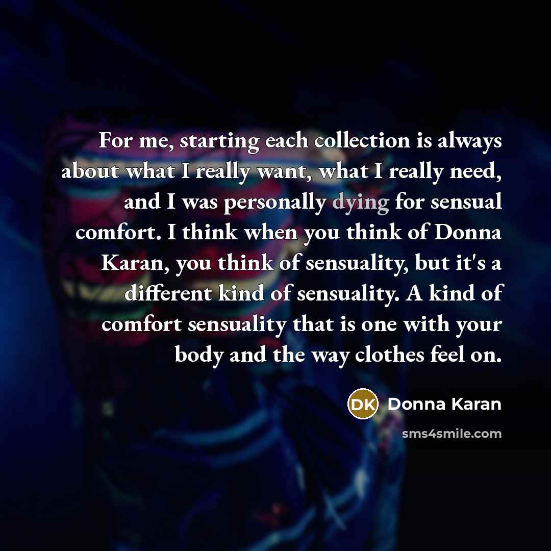 “For me, starting each collection is always about what I…” quote by Donna Karan