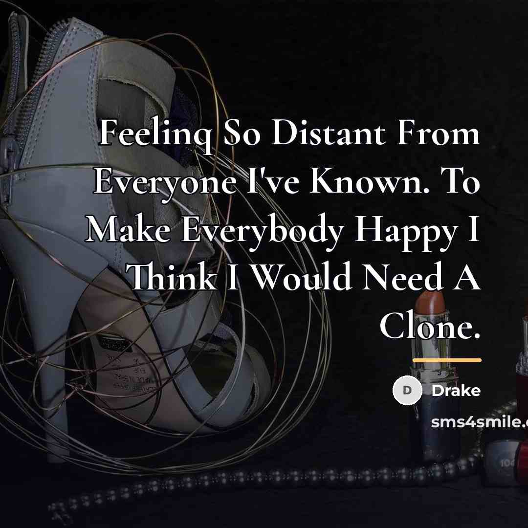 “Feelinq So Distant From Everyone I've Known. To Make Everybody…” quote by Drake