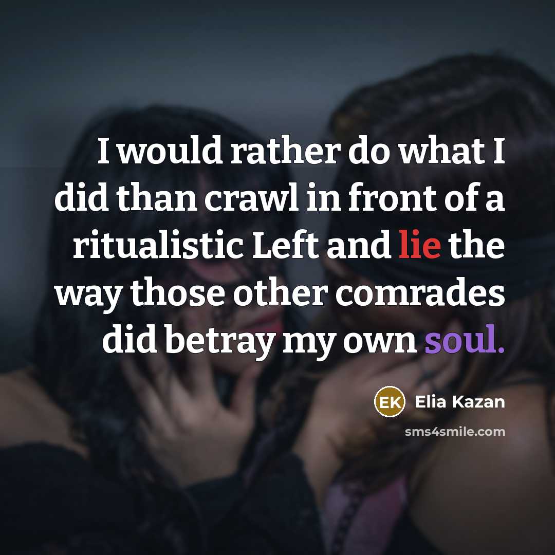“I would rather do what I did than crawl in…” quote by Elia Kazan