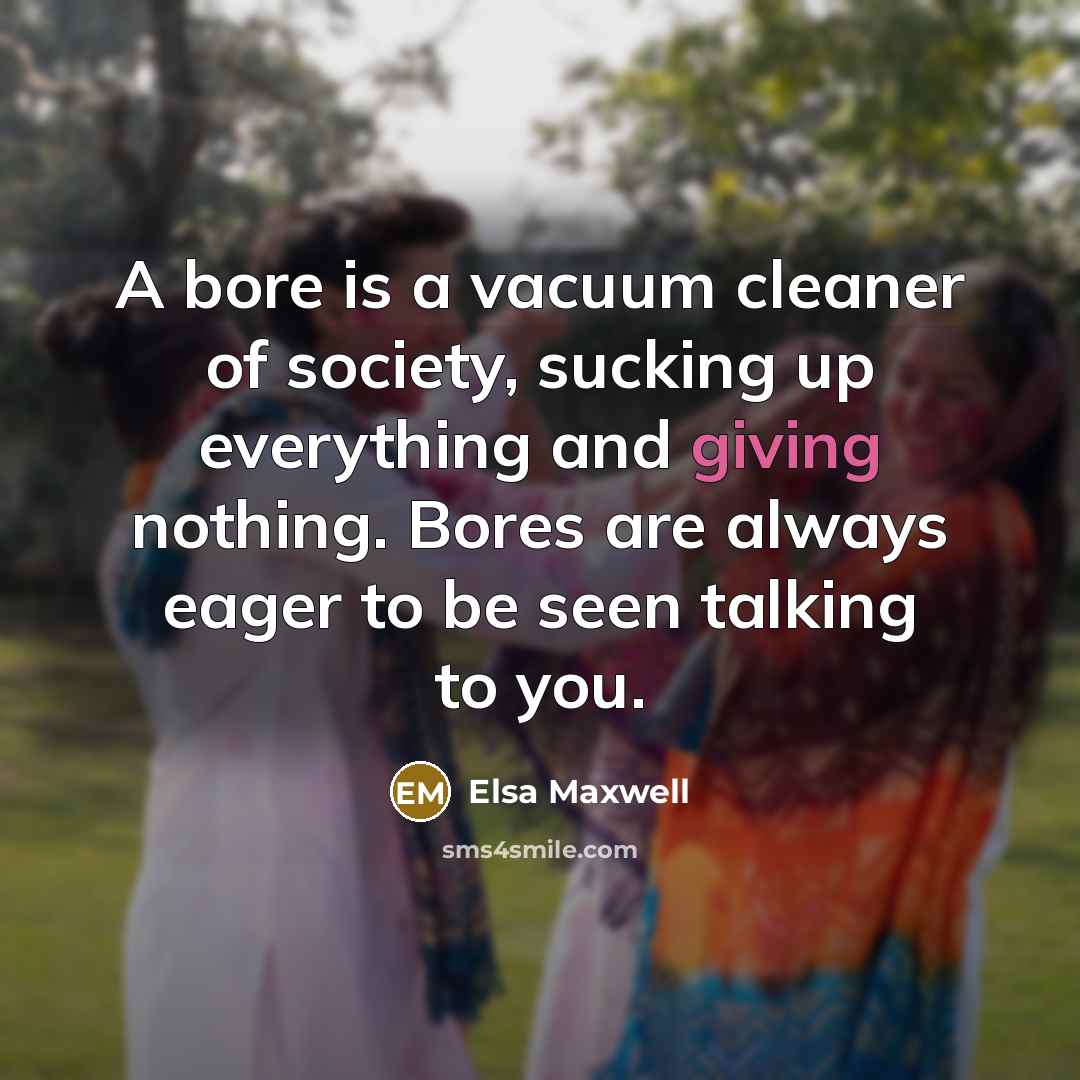 “A bore is a vacuum cleaner of society, sucking up…” quote by Elsa Maxwell