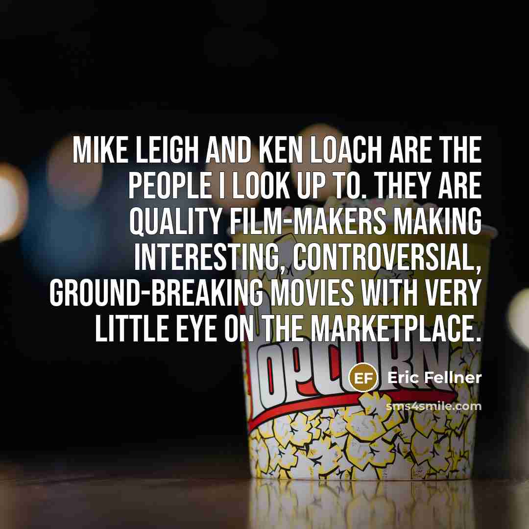 “Mike Leigh and Ken Loach are the people I look…” quote by Eric Fellner