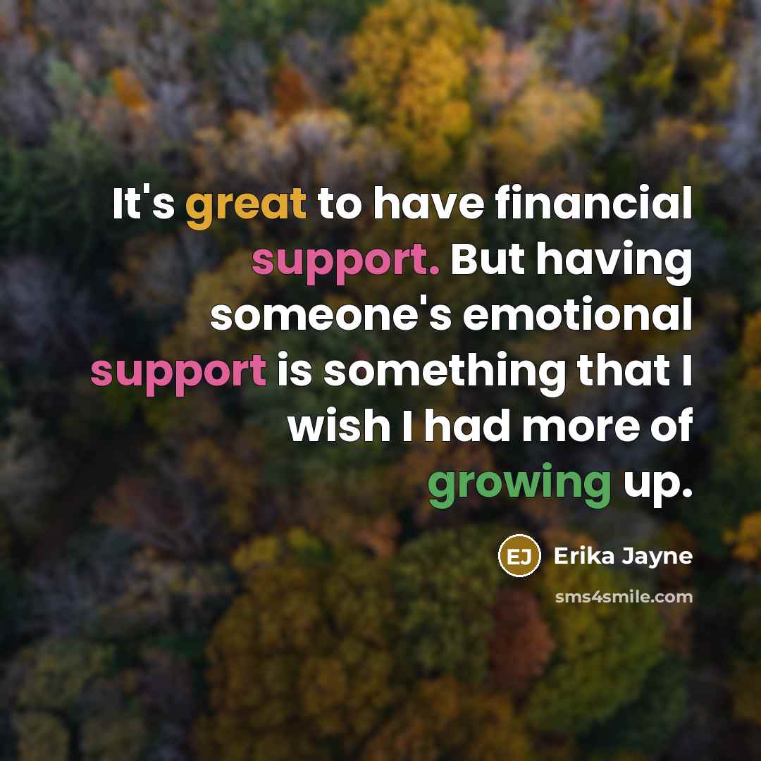 “It's great to have financial support. But having someone's emotional…” quote by Erika Jayne