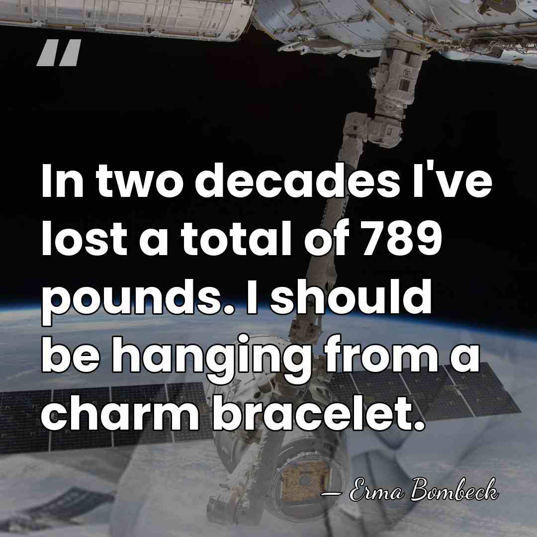 In two decades I've lost a total of 789 pounds. I should&hellip; - Erma Bombeck