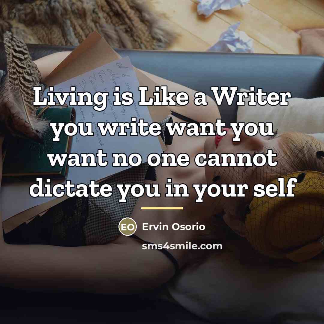 “Living is Like a Writer you write want you want…” quote by Ervin Osorio