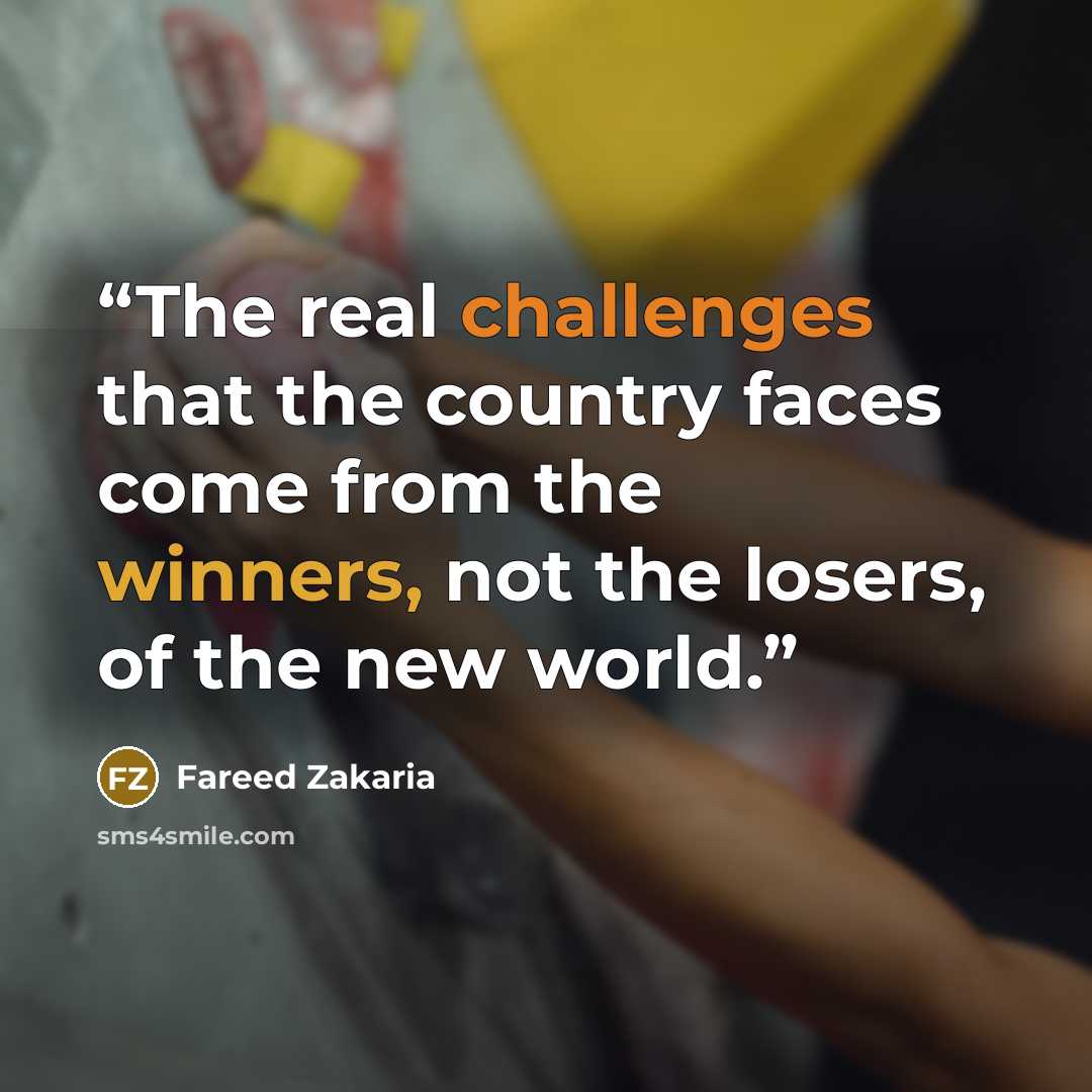 “The real challenges that the country faces come from the winners, not the losers, of the new world.” quote by Fareed Zakaria