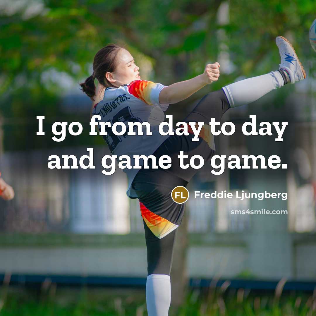 “I go from day to day and game to game.…” quote by Freddie Ljungberg