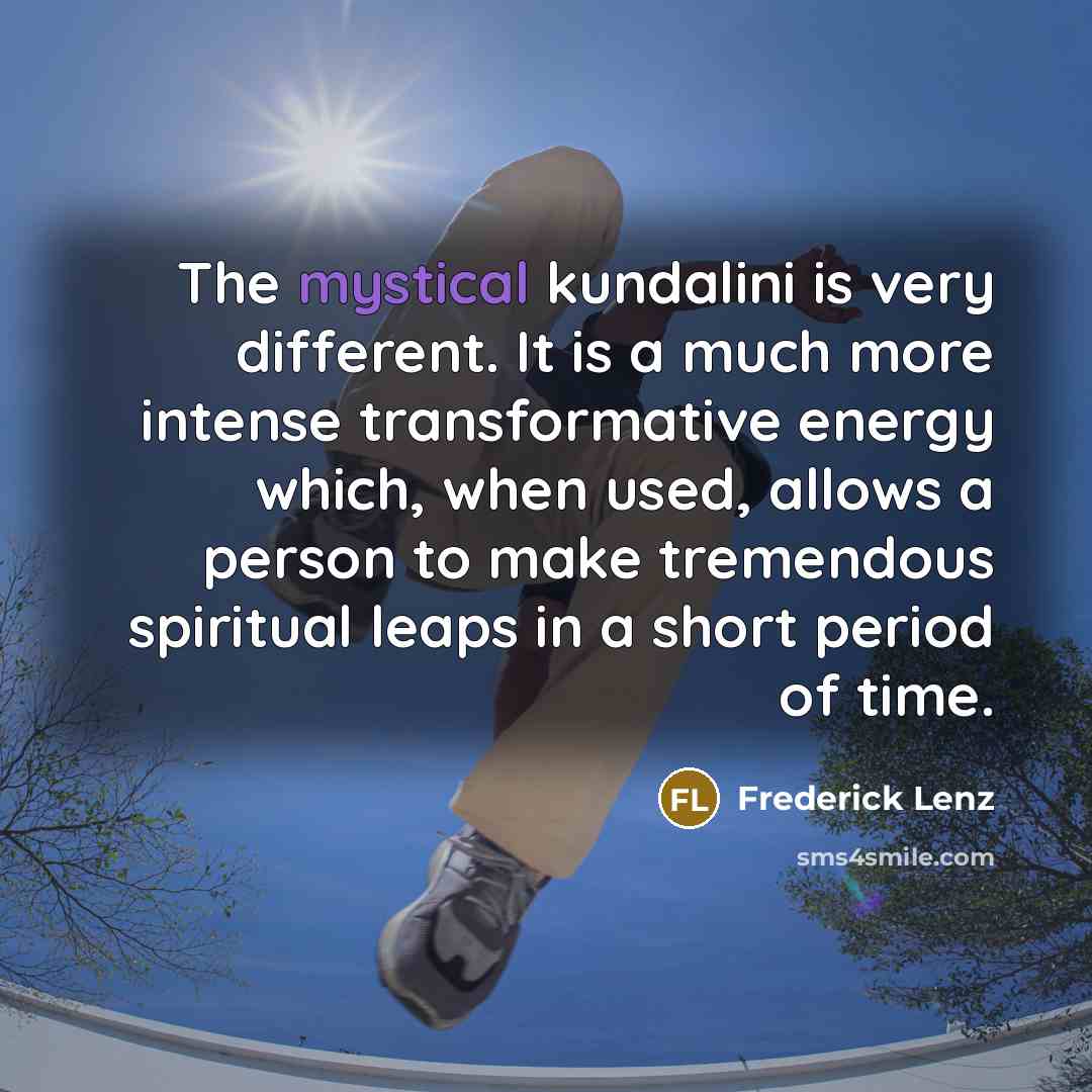 “The mystical kundalini is very different. It is a much…” quote by Frederick Lenz
