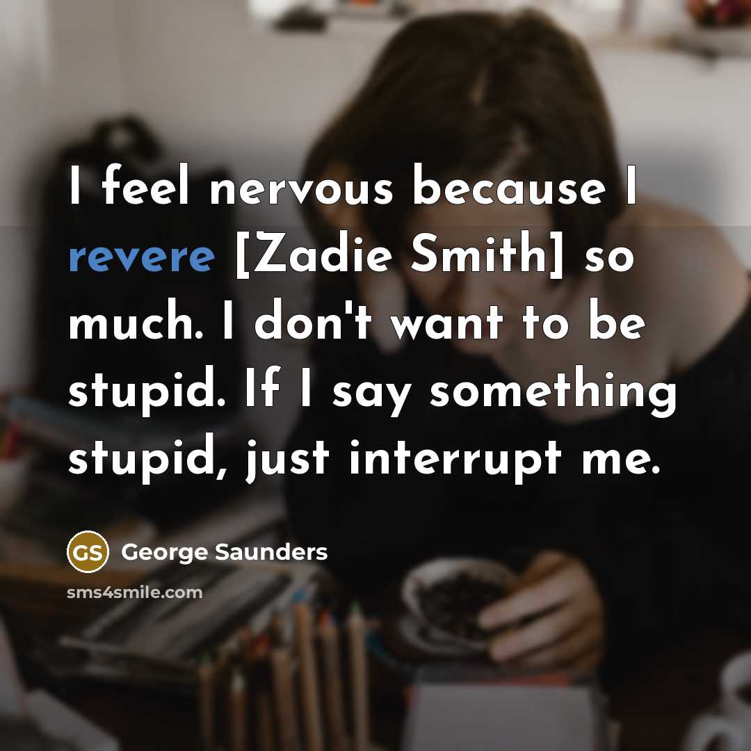 “I feel nervous because I revere [Zadie Smith] so much.…” quote by George Saunders