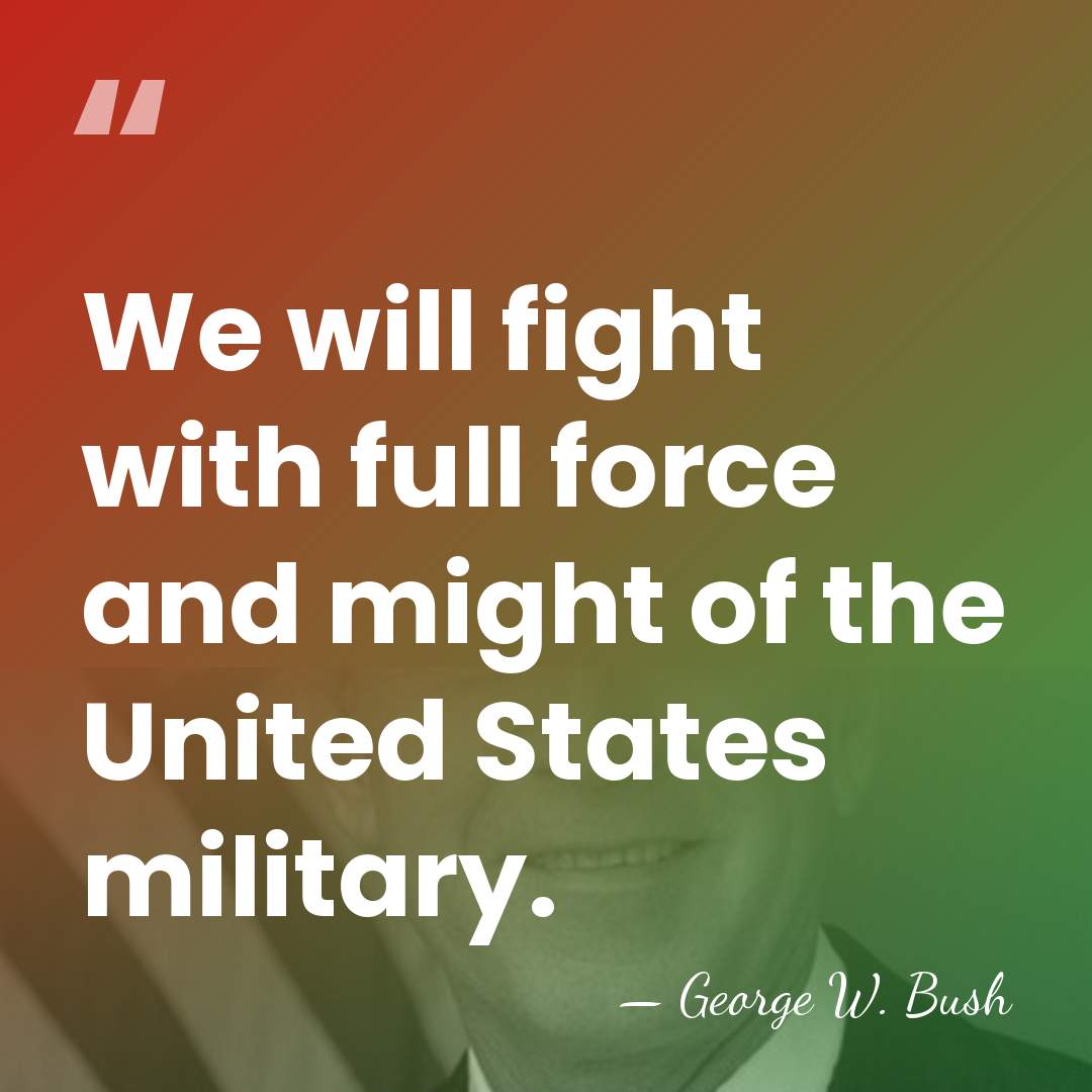We will fight with full force and might of the United States&hellip; - George W. Bush