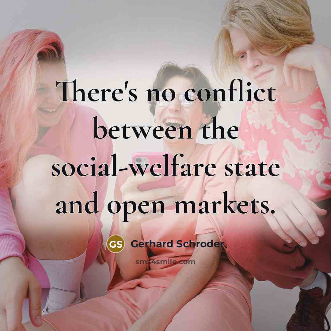 “There's no conflict between the social-welfare state and open markets.…” quote by Gerhard Schroder