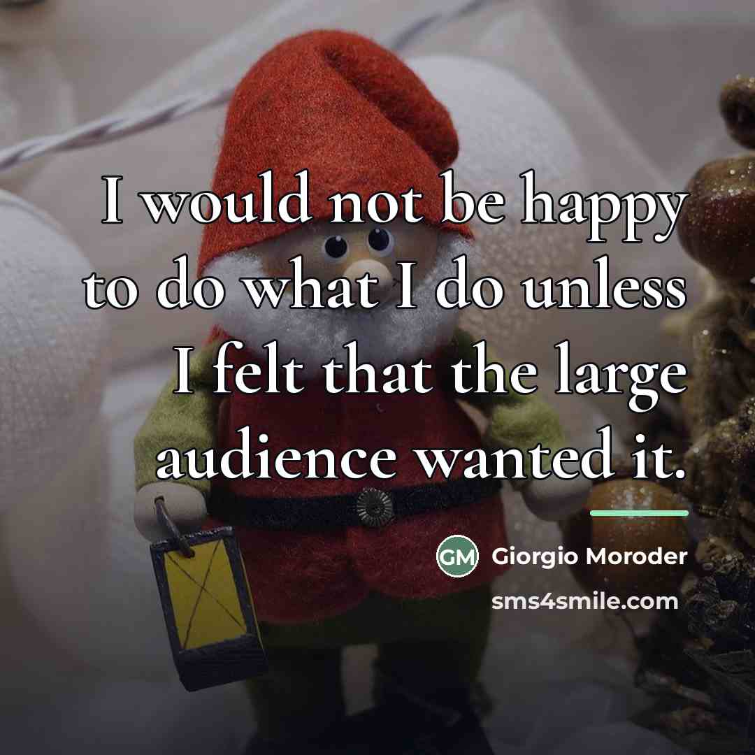 “I would not be happy to do what I do…” quote by Giorgio Moroder
