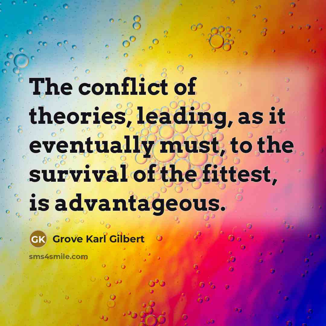 “The conflict of theories, leading, as it eventually must, to…” quote by Grove Karl Gilbert