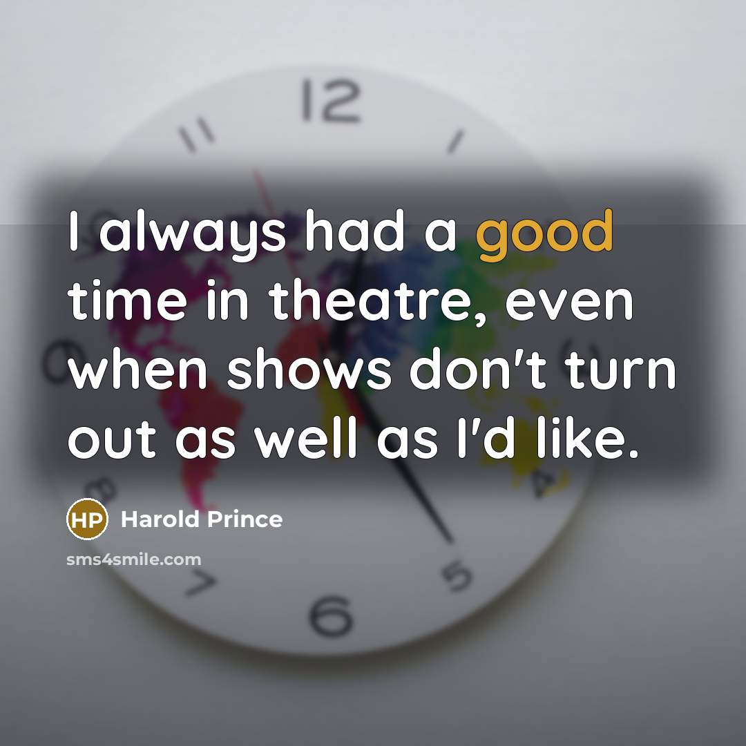 “I always had a good time in theatre, even when…” quote by Harold Prince