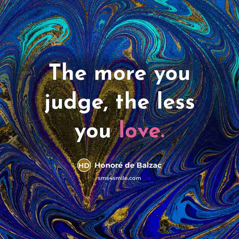 “The more you judge, the less you love.…” quote by Honore de Balzac