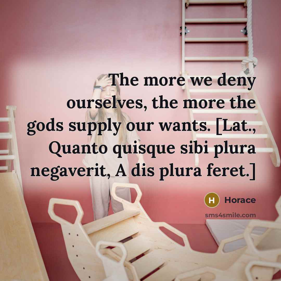 “The more we deny ourselves, the more the gods supply…” quote by Horace