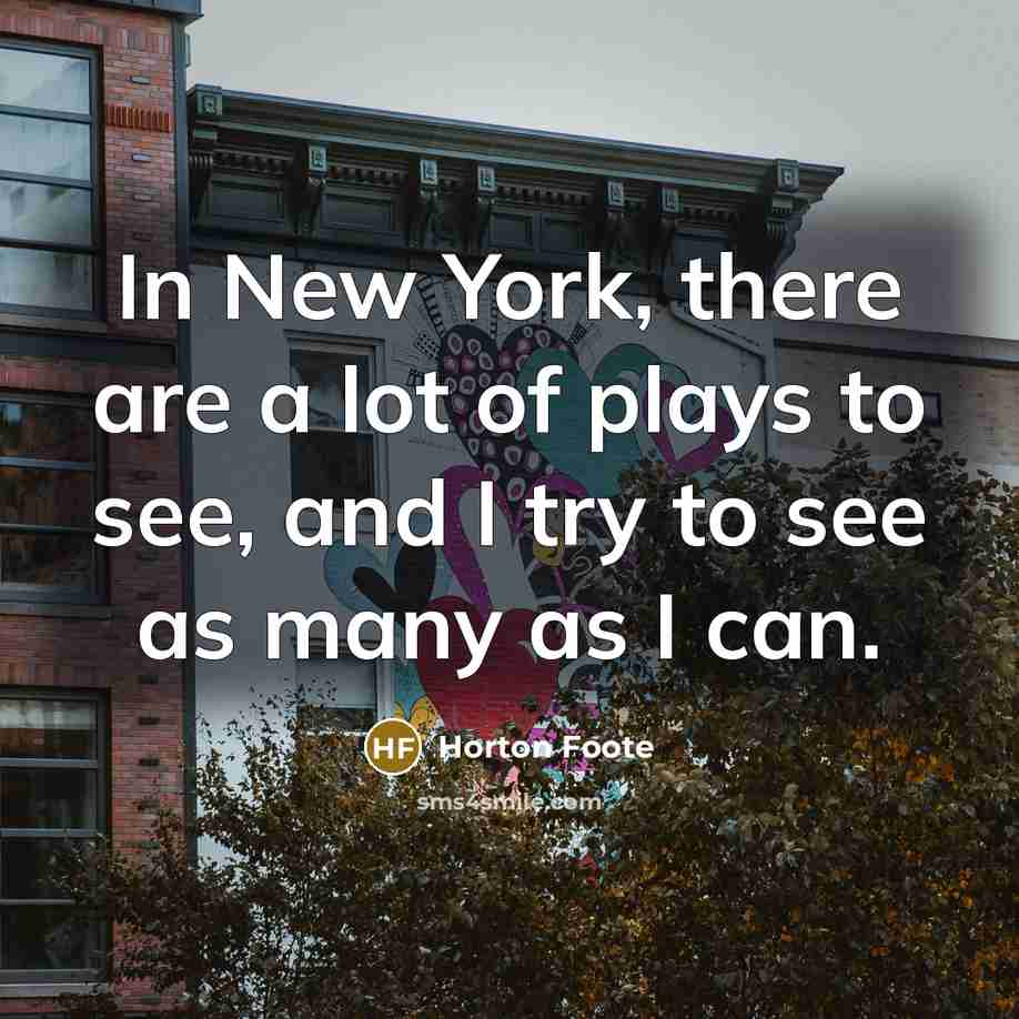 “In New York, there are a lot of plays to…” quote by Horton Foote