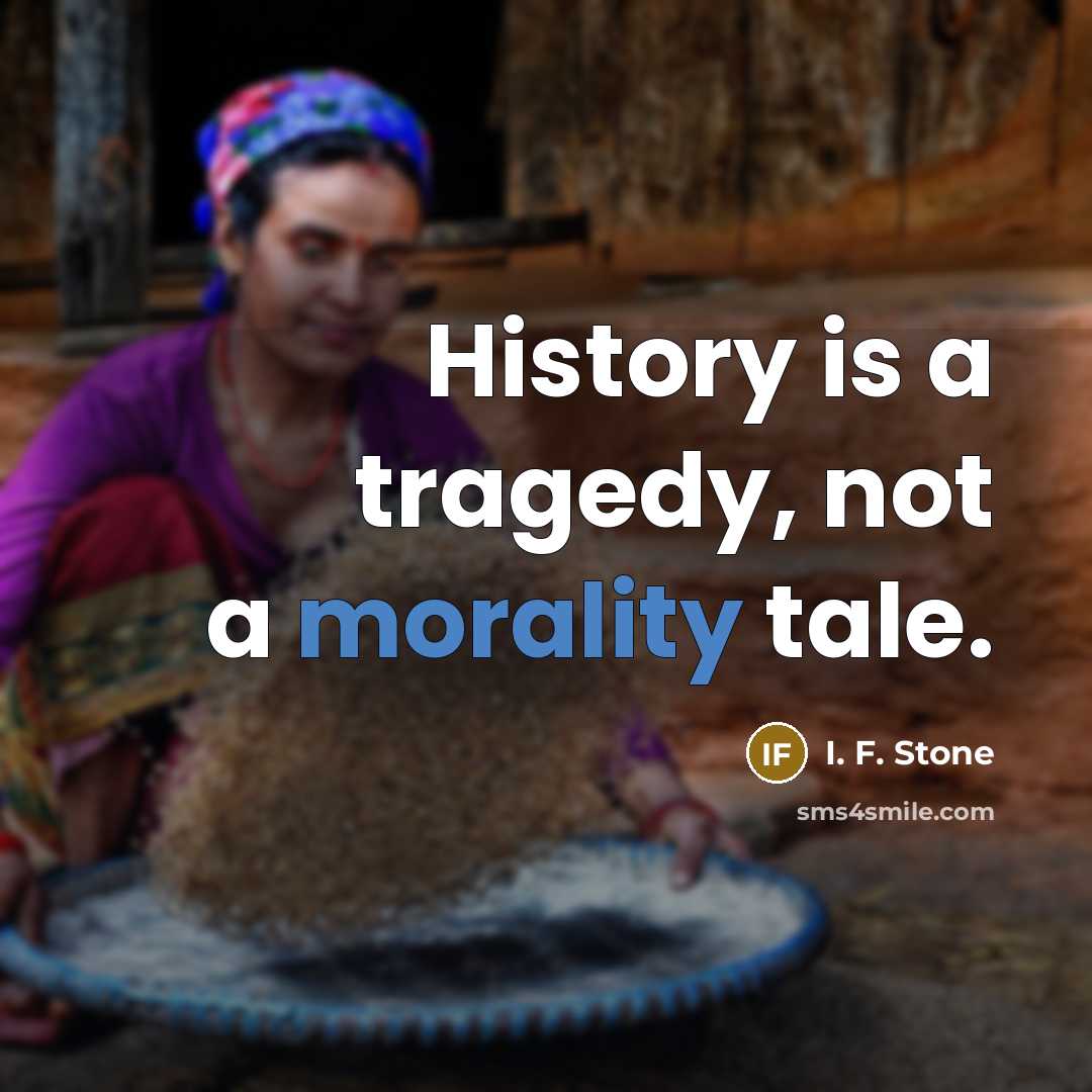 “History is a tragedy, not a morality tale.…” quote by I. F. Stone
