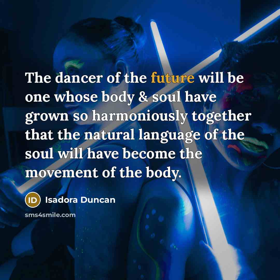 “The dancer of the future will be one whose body…” quote by Isadora Duncan