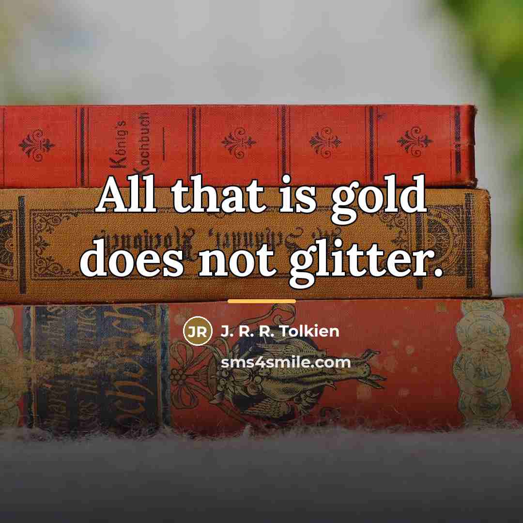 “All that is gold does not glitter.…” quote by J. R. R. Tolkien