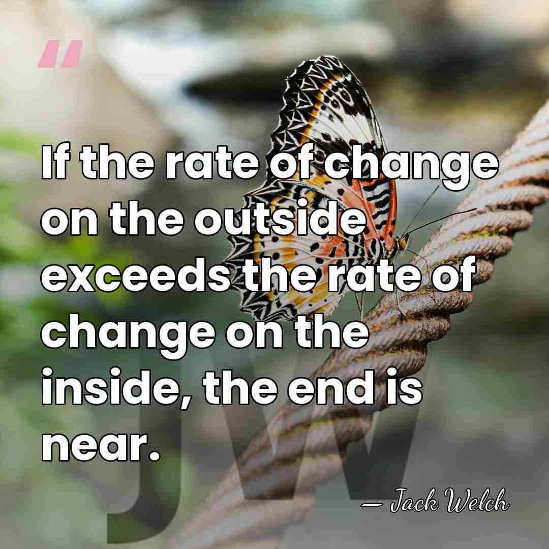 If the rate of change on the outside exceeds the rate of&hellip; - Jack Welch