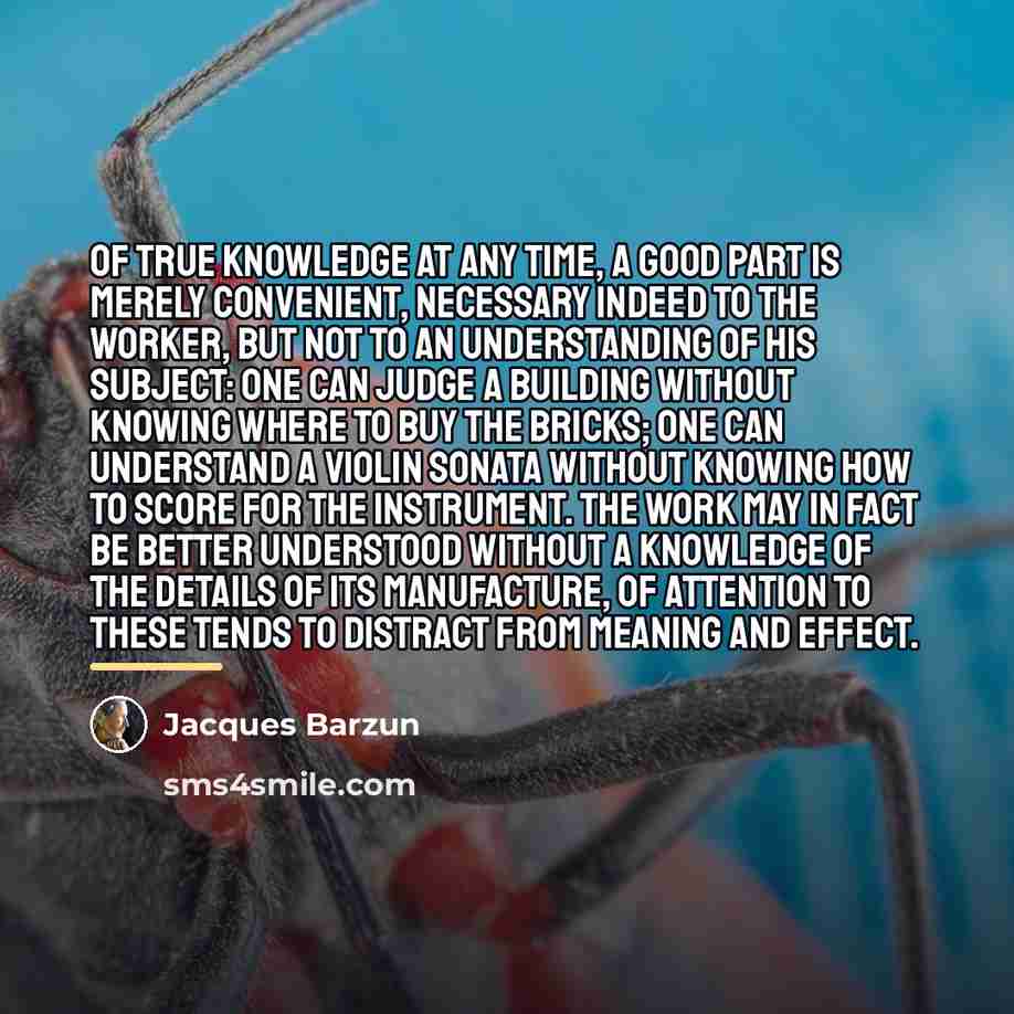 “Of true knowledge at any time, a good part is…” quote by Jacques Barzun