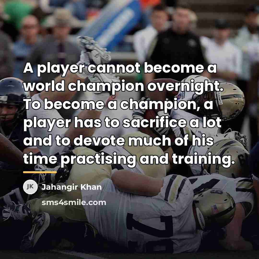 “A player cannot become a world champion overnight. To become…” quote by Jahangir Khan