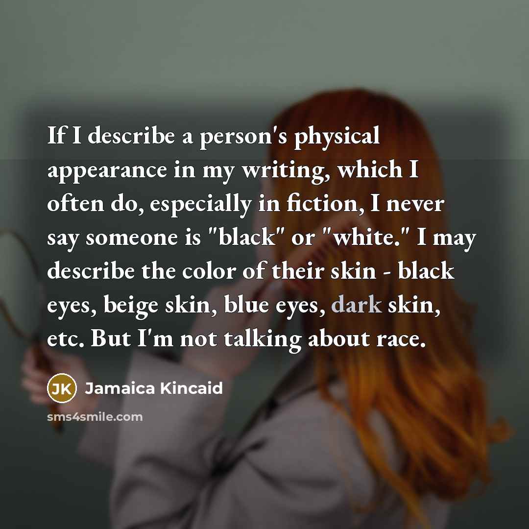 “If I describe a person's physical appearance in my writing,…” quote by Jamaica Kincaid