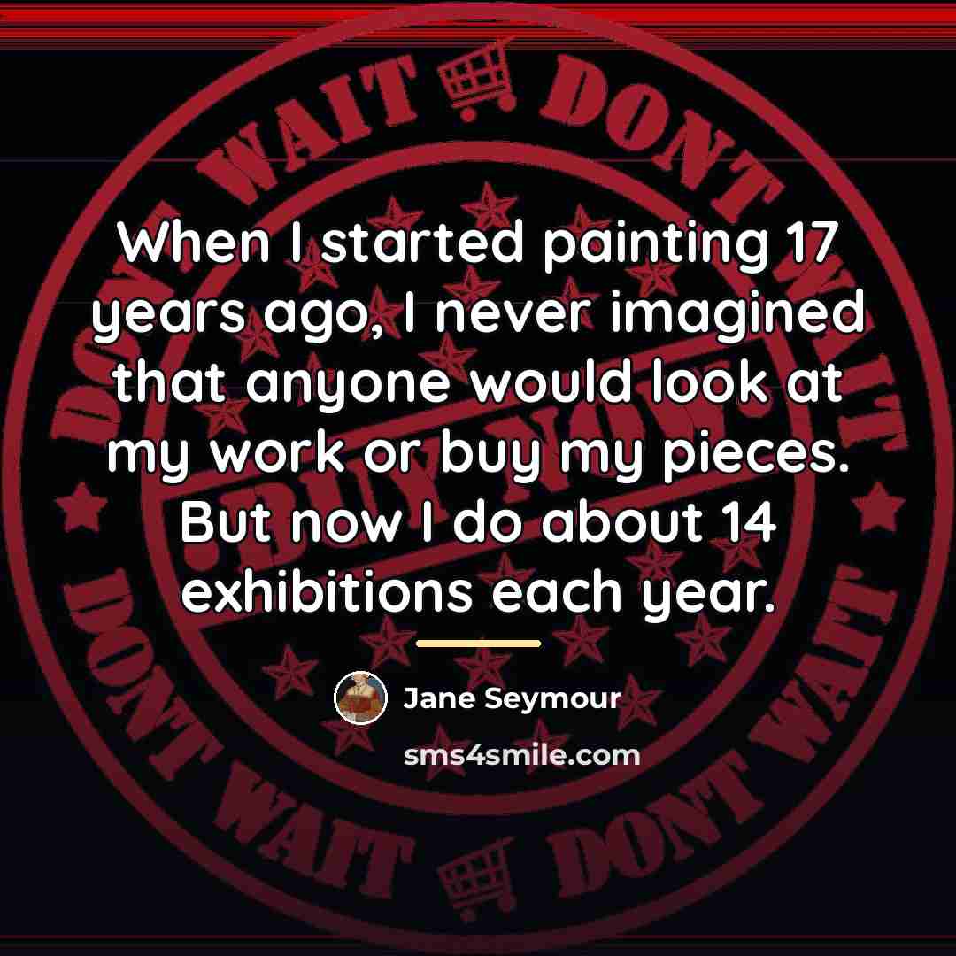 “When I started painting 17 years ago, I never imagined…” quote by Jane Seymour