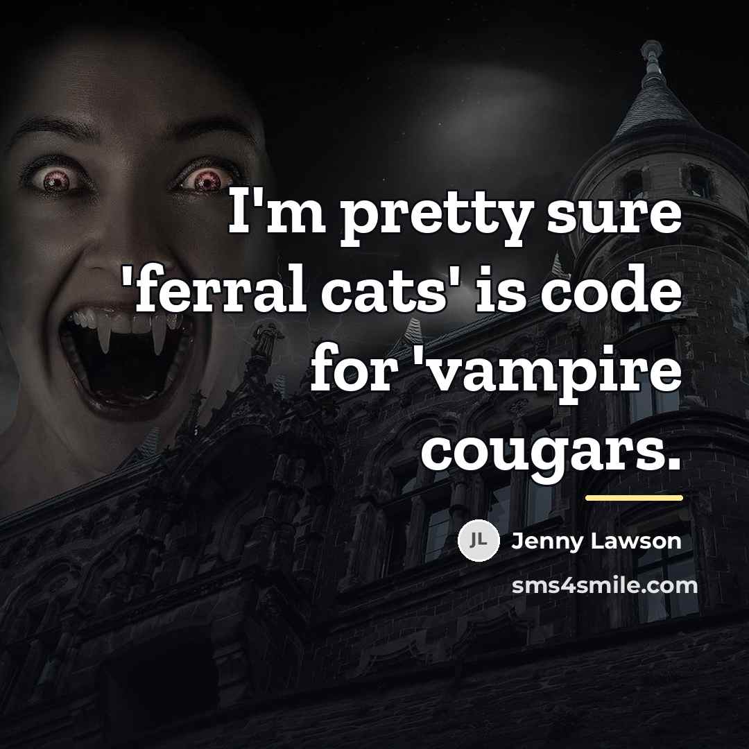 “I'm pretty sure 'ferral cats' is code for 'vampire cougars.…” quote by Jenny Lawson