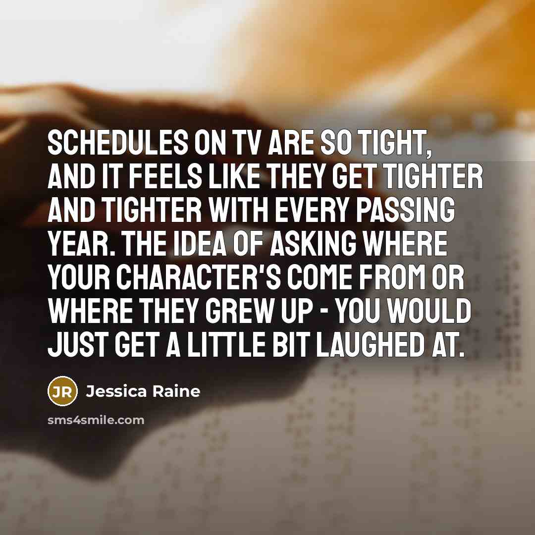 “Schedules on TV are so tight, and it feels like…” quote by Jessica Raine