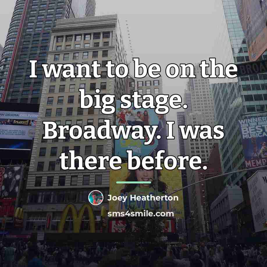 “I want to be on the big stage. Broadway. I…” quote by Joey Heatherton