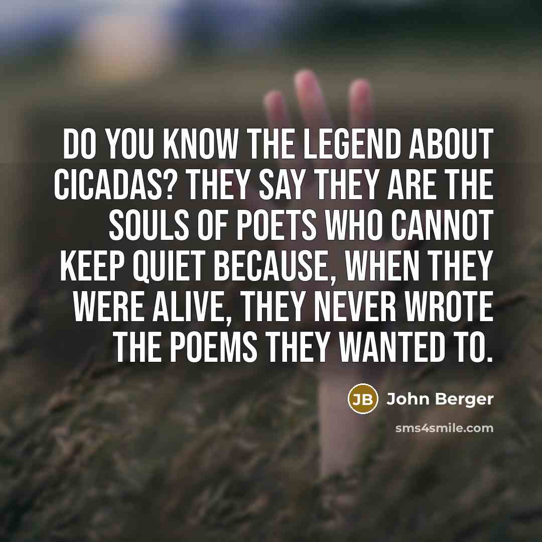 “Do you know the legend about cicadas? They say they…” quote by John Berger
