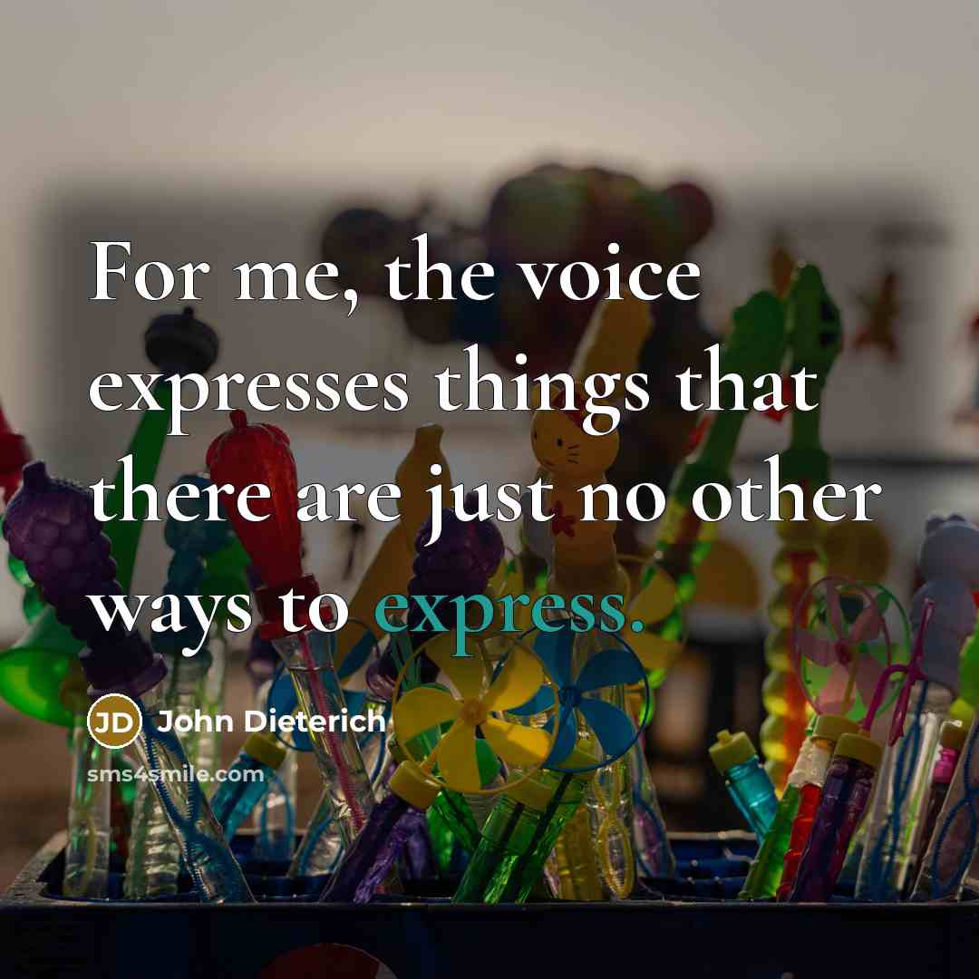 “For me, the voice expresses things that there are just…” quote by John Dieterich