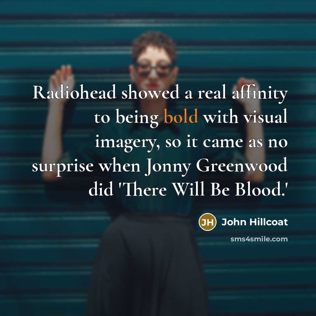 “Radiohead showed a real affinity to being bold with visual…” quote by John Hillcoat