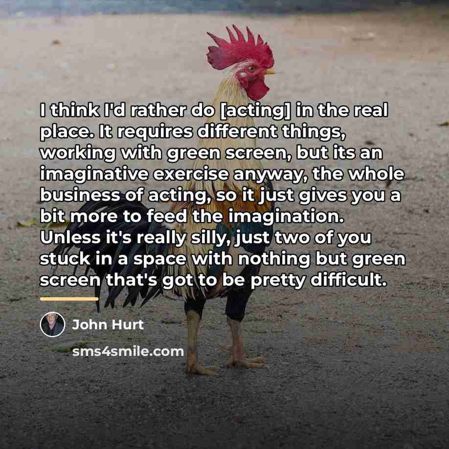 “I think I'd rather do [acting] in the real place.…” quote by John Hurt