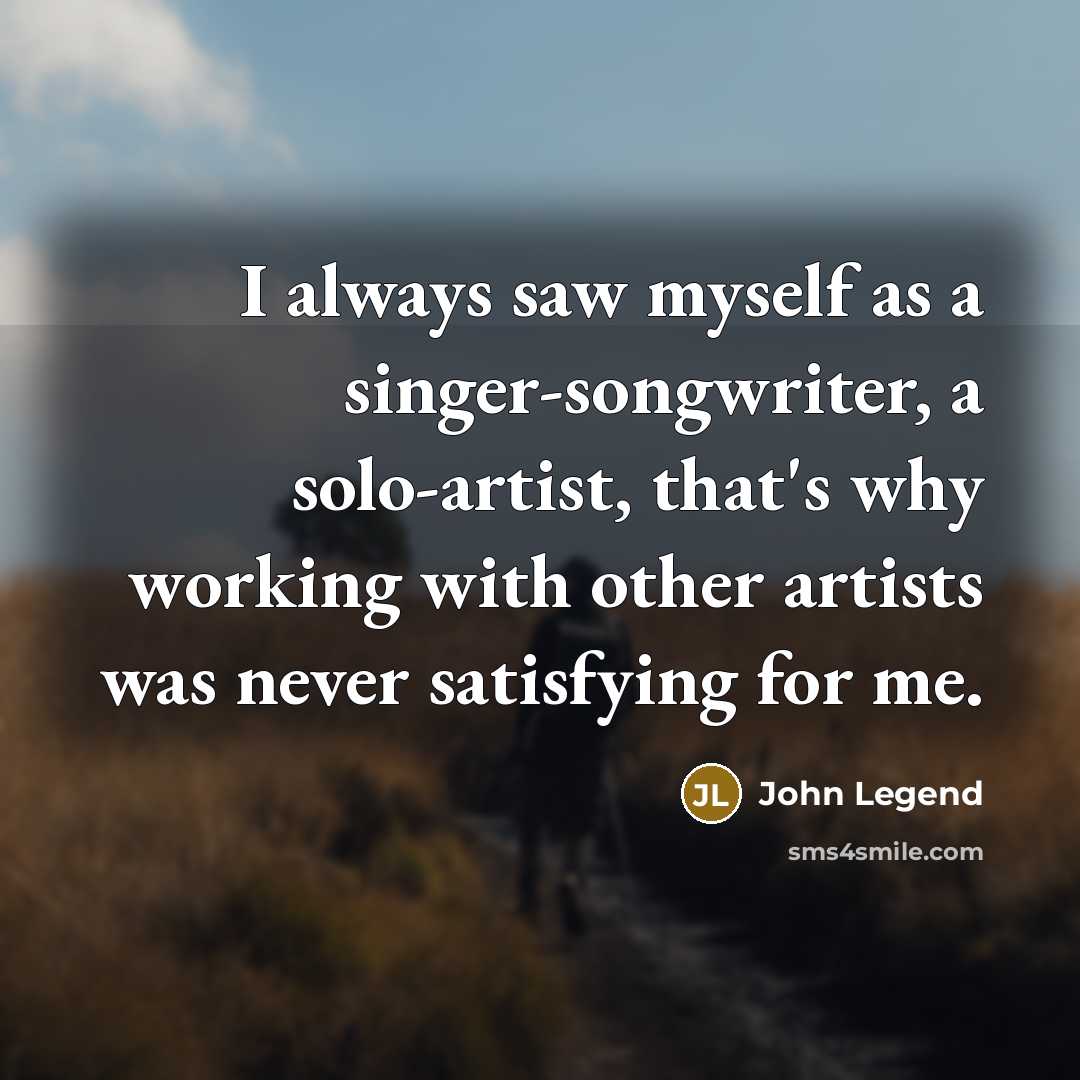“I always saw myself as a singer-songwriter, a solo-artist, that's…” quote by John Legend