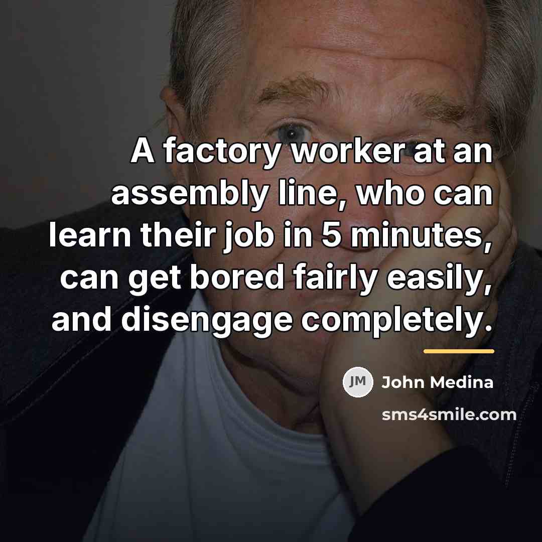“A factory worker at an assembly line, who can learn…” quote by John Medina
