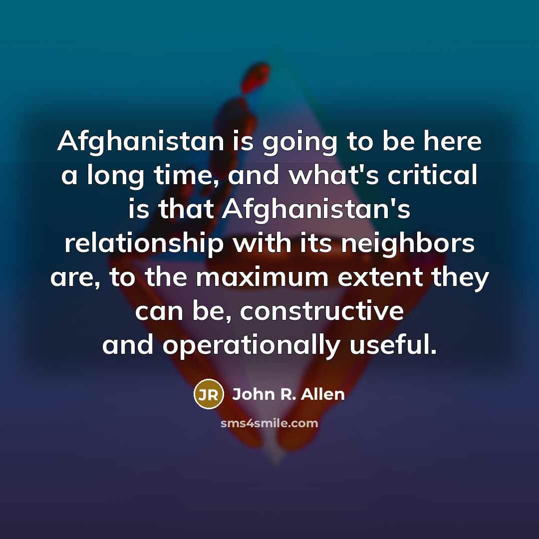“Afghanistan is going to be here a long time, and…” quote by John R. Allen