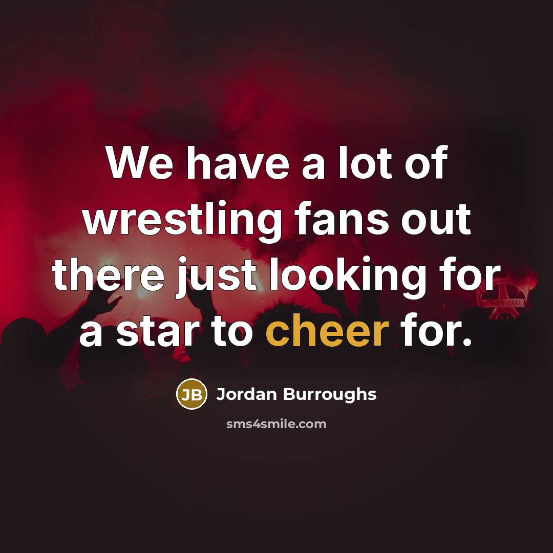 “We have a lot of wrestling fans out there just…” quote by Jordan Burroughs