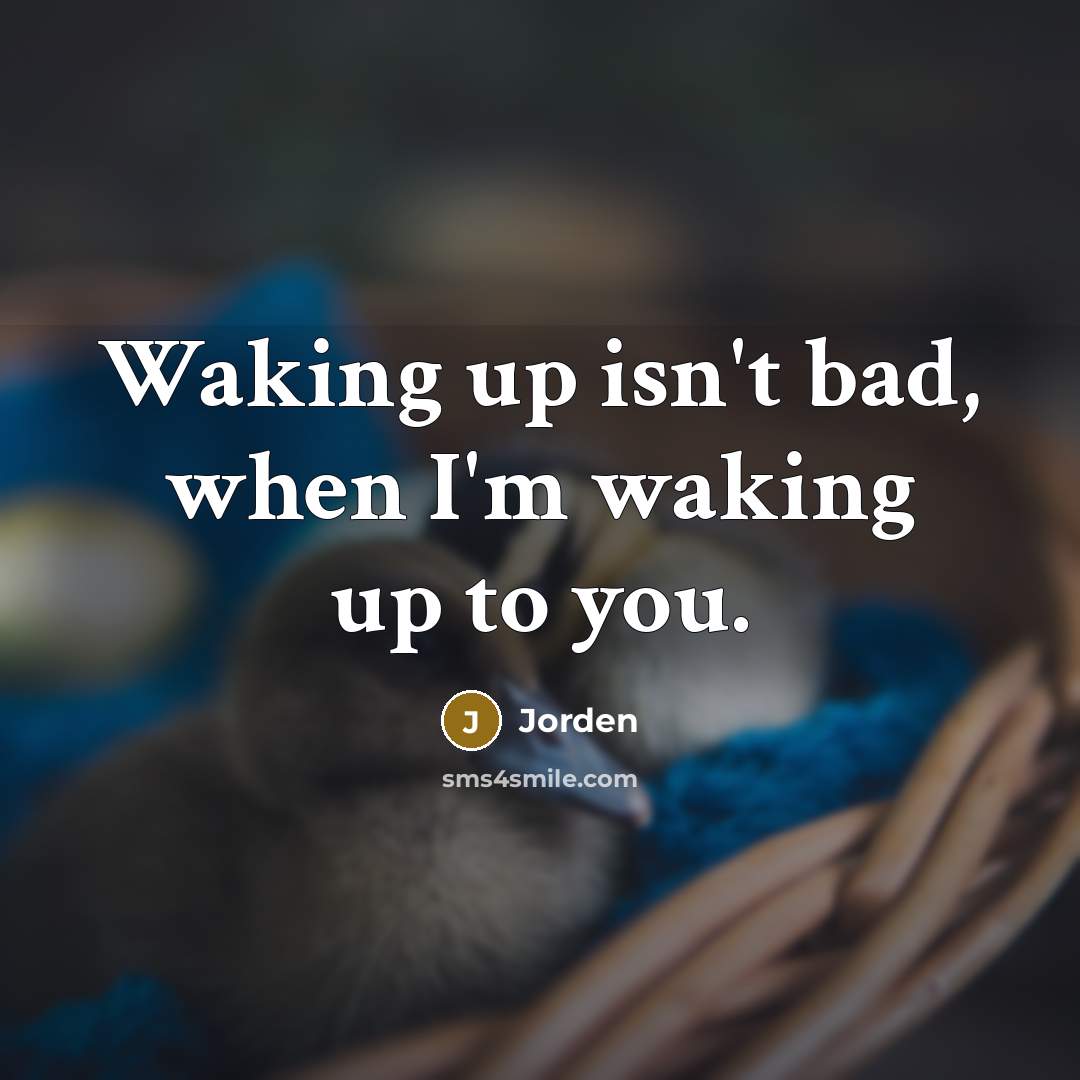 “Waking up isn't bad, when I'm waking up to you.…” quote by Jorden